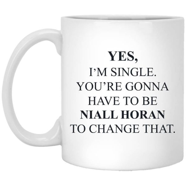 Yes Im Single Youre Gonna Have To Be Niall Horan To Change That Mug.jpg