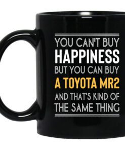 You Cant Buy Happiness But You Can Buy A Toyota Mr2 And Thats Kind Of The Same Thing Mug.jpg