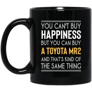 You Cant Buy Happiness But You Can Buy A Toyota Mr2 And Thats Kind Of The Same Thing Mug.jpg