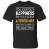 You Cant Buy Happiness But You Can Buy A Toyota Mr2 And Thats Kind Of The Same Thing Shirt.jpg