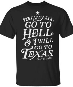 You May All Go To Hell And I Will Go To Texas Davy Crockett T Shirt.jpg