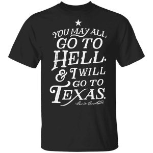 You May All Go To Hell and I Will Go To Texas Davy Crockett T Shirt