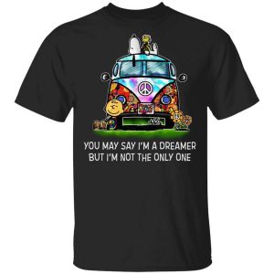 You May Say Im A Dreamer But Im Not The Only One T Shirt.jpg