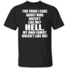 You Think I Care About Who Doesnt Like Me Hell My Own Family Doesnt Like Me T Shirt.jpg