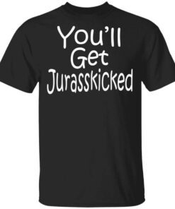 Youll Get Jurasskicked T Shirt.jpg