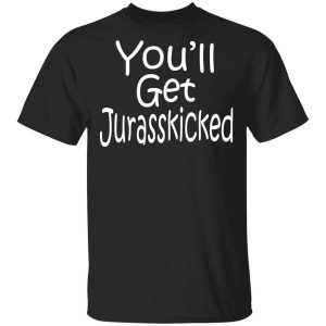 Youll Get Jurasskicked T Shirt.jpg