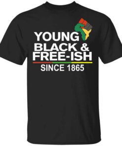 Young Black Free Ish Since 1865 Juneteenth Shirt.jpg