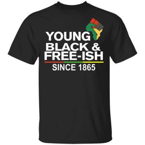Young Black Free Ish Since 1865 Juneteenth Shirt.jpg