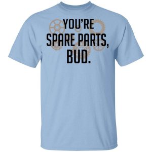 Youre Spare Parts Bud T Shirt.jpg