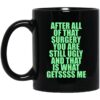 After All Of That Surgery You Are Still Ugly And That Is What Getssss Me Mug.jpg