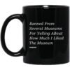 Banned From Several Museums For Yelling About How Much I Liked The Museum Mug.jpg