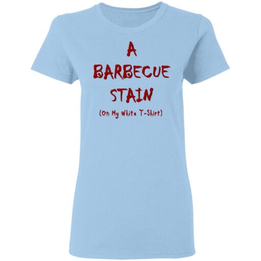 Bbq Stain On My White Women T Shirt 1.jpg