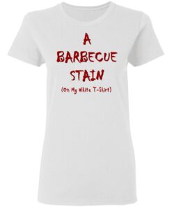 Bbq Stain On My White Women T Shirt 2.jpg