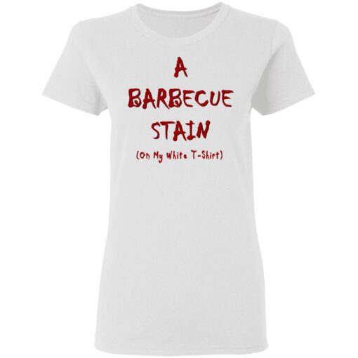 Bbq Stain On My White Women T Shirt 2.jpg