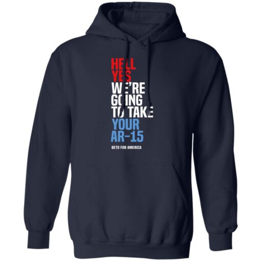 Beto Hell Yes We Re Going To Take Your Ar 15 Hoodie 1.jpg