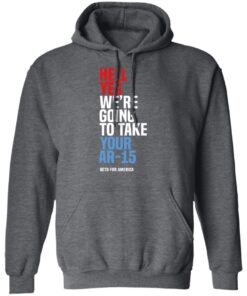 Beto Hell Yes We Re Going To Take Your Ar 15 Hoodie 2.jpg