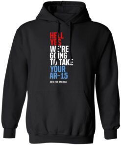 Beto Hell Yes We Re Going To Take Your Ar 15 Hoodie.jpg