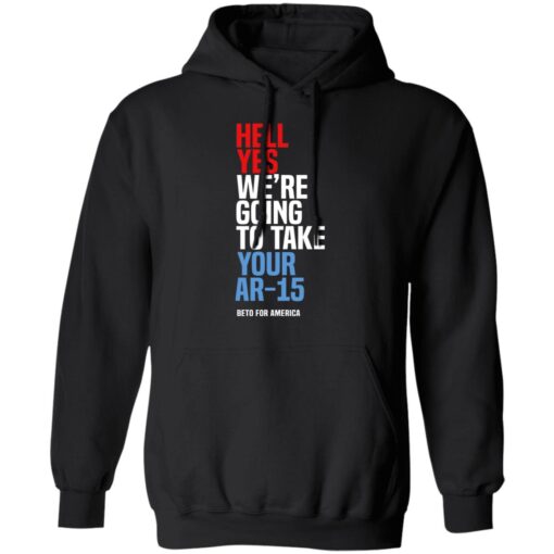 Beto Hell Yes We Re Going To Take Your Ar 15 Hoodie.jpg