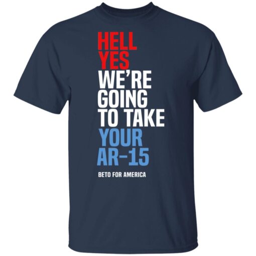 Beto Hell Yes We Re Going To Take Your Ar 15 T Shirt 2.jpg