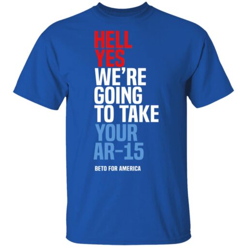 Beto Hell Yes We Re Going To Take Your Ar 15 T Shirt 3.jpg