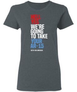 Beto Hell Yes We Re Going To Take Your Ar 15 Women T Shirt 1.jpg