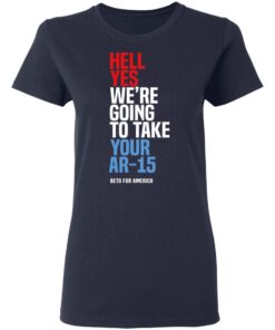 Beto Hell Yes We Re Going To Take Your Ar 15 Women T Shirt 2.jpg