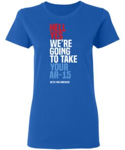 Beto Hell Yes We Re Going To Take Your Ar 15 Women T Shirt 3.jpg