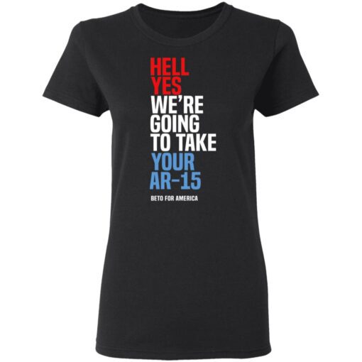 Beto Hell Yes We Re Going To Take Your Ar 15 Women T Shirt.jpg