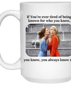 Blair And Serena If You Re Ever Tired Of Being Known For Who You Know You Know You Always Know Me Mug.jpg