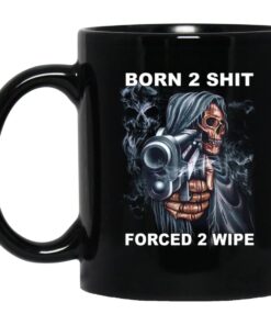 Born 2 Shit Forced 2 Wipe Mug.jpg