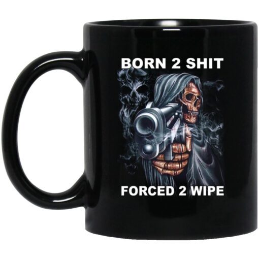 Born 2 Shit Forced 2 Wipe Mug.jpg