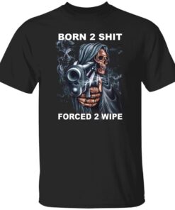 Born 2 Shit Forced 2 Wipe Shirt.jpg