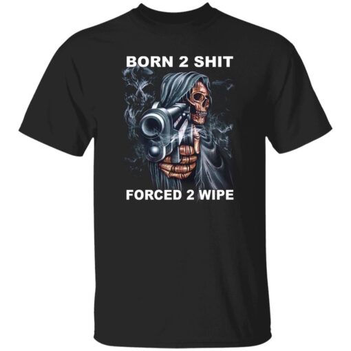 Born 2 Shit Forced 2 Wipe Shirt.jpg