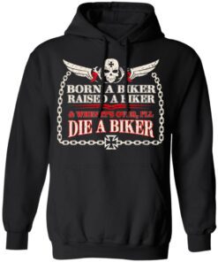 Born A Biker Raised A Biker When It Over I Ll Die A Biker Hoodie 1.jpg