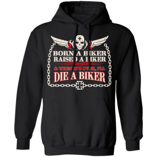 Born A Biker Raised A Biker When It Over I Ll Die A Biker Hoodie 1.jpg