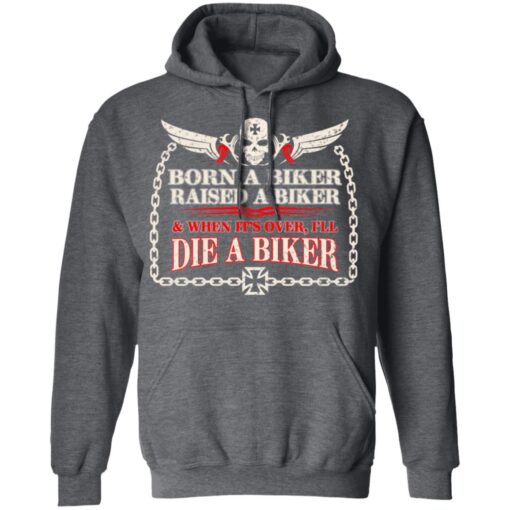 Born A Biker Raised A Biker When It Over I Ll Die A Biker Hoodie 3.jpg