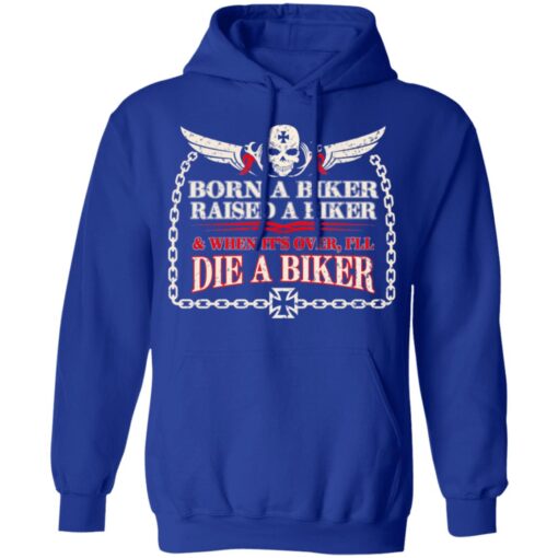 Born A Biker Raised A Biker When It Over I Ll Die A Biker Hoodie 4.jpg