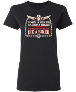 Born A Biker Raised A Biker When It Over I Ll Die A Biker Women T Shirt 1.jpg