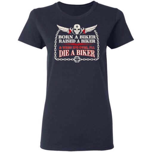 Born A Biker Raised A Biker When It Over I Ll Die A Biker Women T Shirt 3.jpg