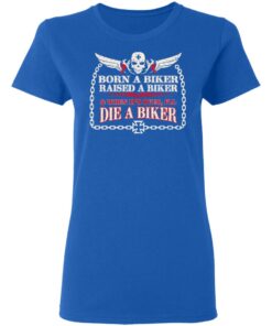 Born A Biker Raised A Biker When It Over I Ll Die A Biker Women T Shirt 4.jpg