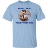 Bruce Phd Pretty Hot Dog Shirt.jpg