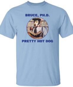 Bruce Phd Pretty Hot Dog Shirt.jpg