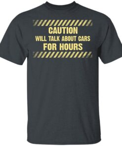 Caution Will Talk About Cars For Hours T Shirt 2.jpg