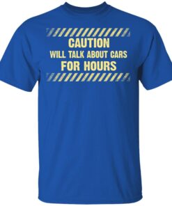 Caution Will Talk About Cars For Hours T Shirt 4.jpg