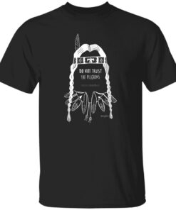 Do Not Trust The Pilgrims Thanksgiving Native American Shirt.jpg