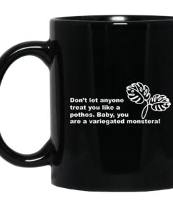 Dont Let Anyone Treat You Like A Pothos Baby You Are A Variegated Monstera Mug.jpg