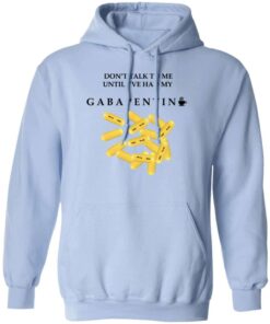 Dont Talk To Me Until Ive Had My Gabapentin Hoodie.jpg