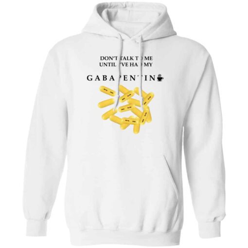 Dont Talk To Me Until Ive Had My Gabapentin Hoodie White.jpg