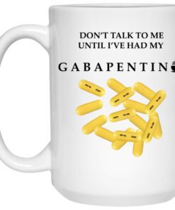 Dont Talk To Me Until Ive Had My Gabapentin Mug 1.jpg