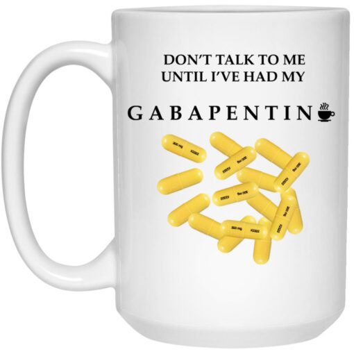 Dont Talk To Me Until Ive Had My Gabapentin Mug 1.jpg